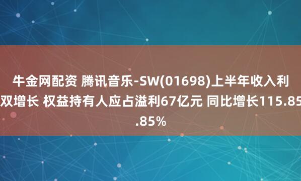 牛金网配资 腾讯音乐-SW(01698)上半年收入利润双增长 权益持有人应占溢利67亿元 同比增长115.85%