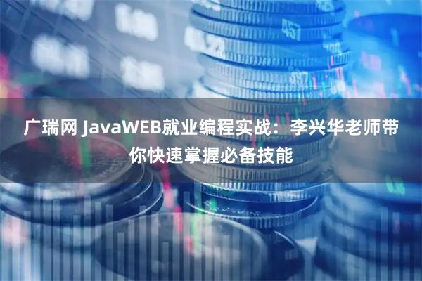广瑞网 JavaWEB就业编程实战：李兴华老师带你快速掌握必备技能